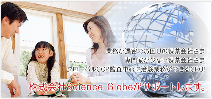 業務が過密でお困りの製薬会社さま 専門家が少ない製薬会社さま グローバルGCP監査中心に治験業務ができるCRO! 株式会社Science Globeがサポートします。